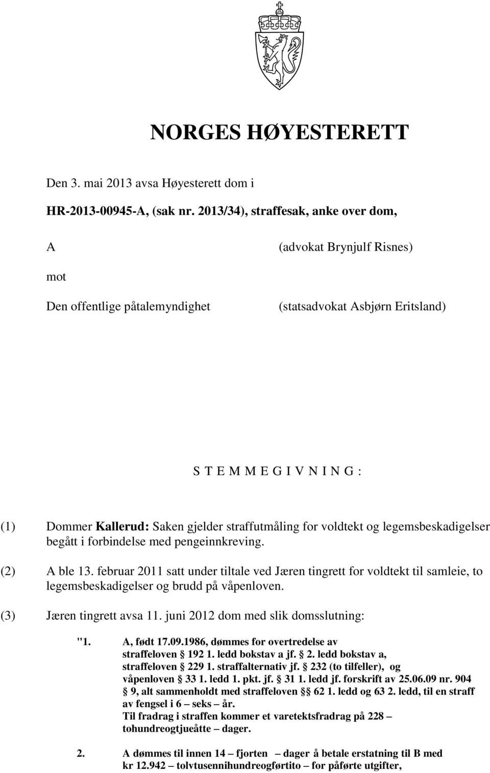 straffutmåling for voldtekt og legemsbeskadigelser begått i forbindelse med pengeinnkreving. (2) A ble 13.