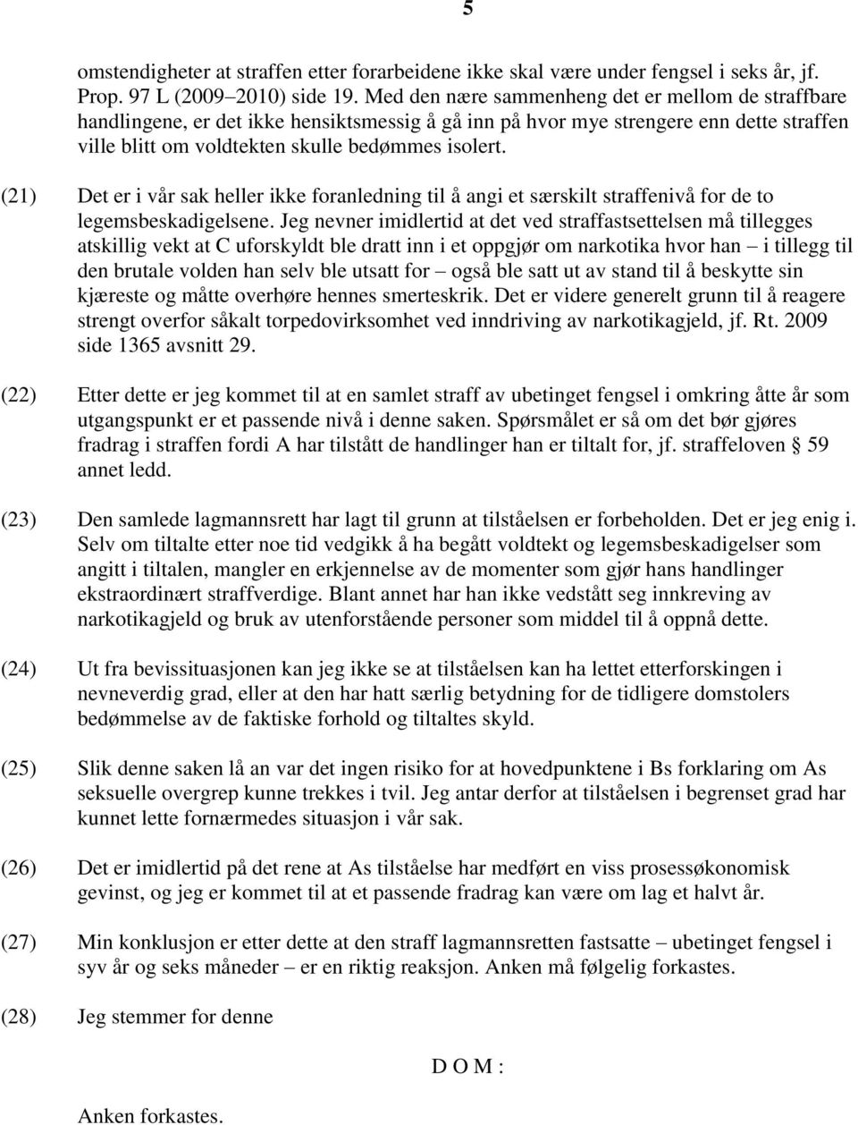 (21) Det er i vår sak heller ikke foranledning til å angi et særskilt straffenivå for de to legemsbeskadigelsene.