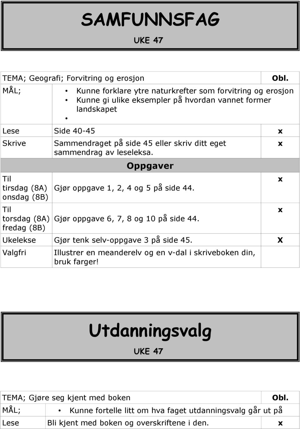 Til torsdag (8A) fredag (8B) Sammendraget på side 45 eller skriv ditt eget sammendrag av leseleksa. Oppgaver Gjør oppgave 1, 2, 4 og 5 på side 44.