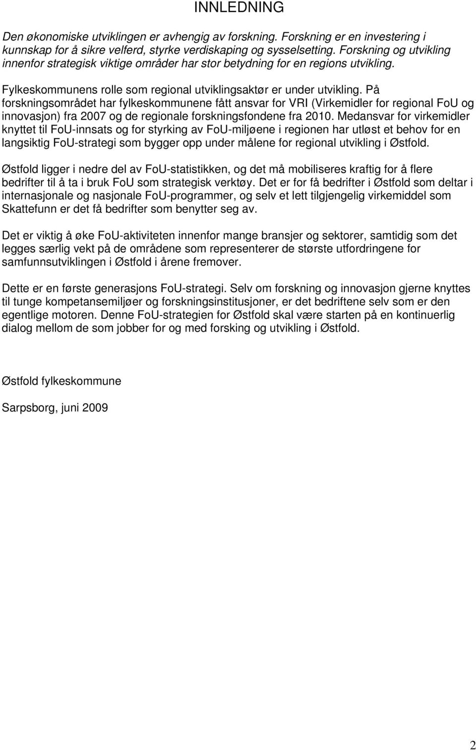 På forskningsområdet har fylkeskommunene fått ansvar for VRI (Virkemidler for regional FoU og innovasjon) fra 2007 og de regionale forskningsfondene fra 2010.