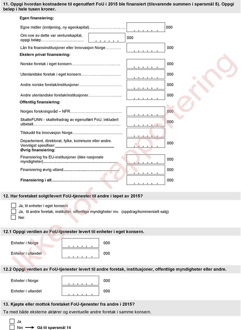 ... Andre norske foretak/institusjoner Andre utenlandske foretak/institusjoner.. Offentlig finansiering: Norges forskningsråd NFR. SkatteFUNN - skattefradrag av egenutført FoU, inkludert utbetalt.