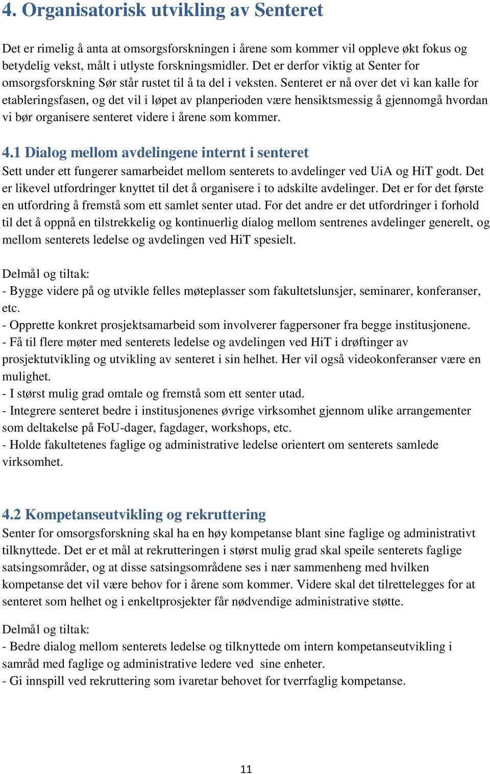 Senteret er nå over det vi kan kalle for etableringsfasen, og det vil i løpet av planperioden være hensiktsmessig å gjennomgå hvordan vi bør organisere senteret videre i årene som kommer. 4.