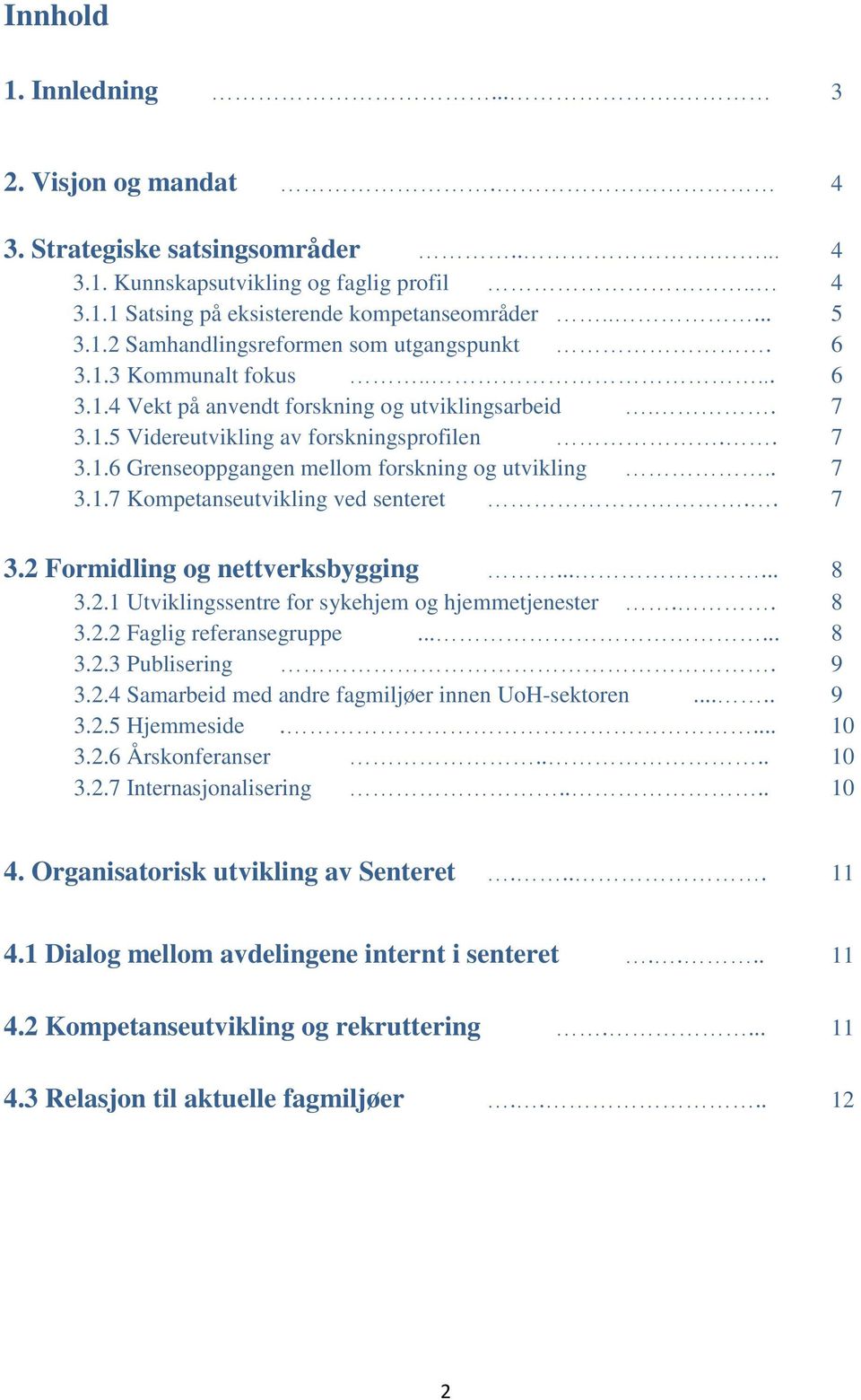 . 7 3.2 Formidling og nettverksbygging...... 8 3.2.1 Utviklingssentre for sykehjem og hjemmetjenester.. 8 3.2.2 Faglig referansegruppe...... 8 3.2.3 Publisering. 9 3.2.4 Samarbeid med andre fagmiljøer innen UoH-sektoren.