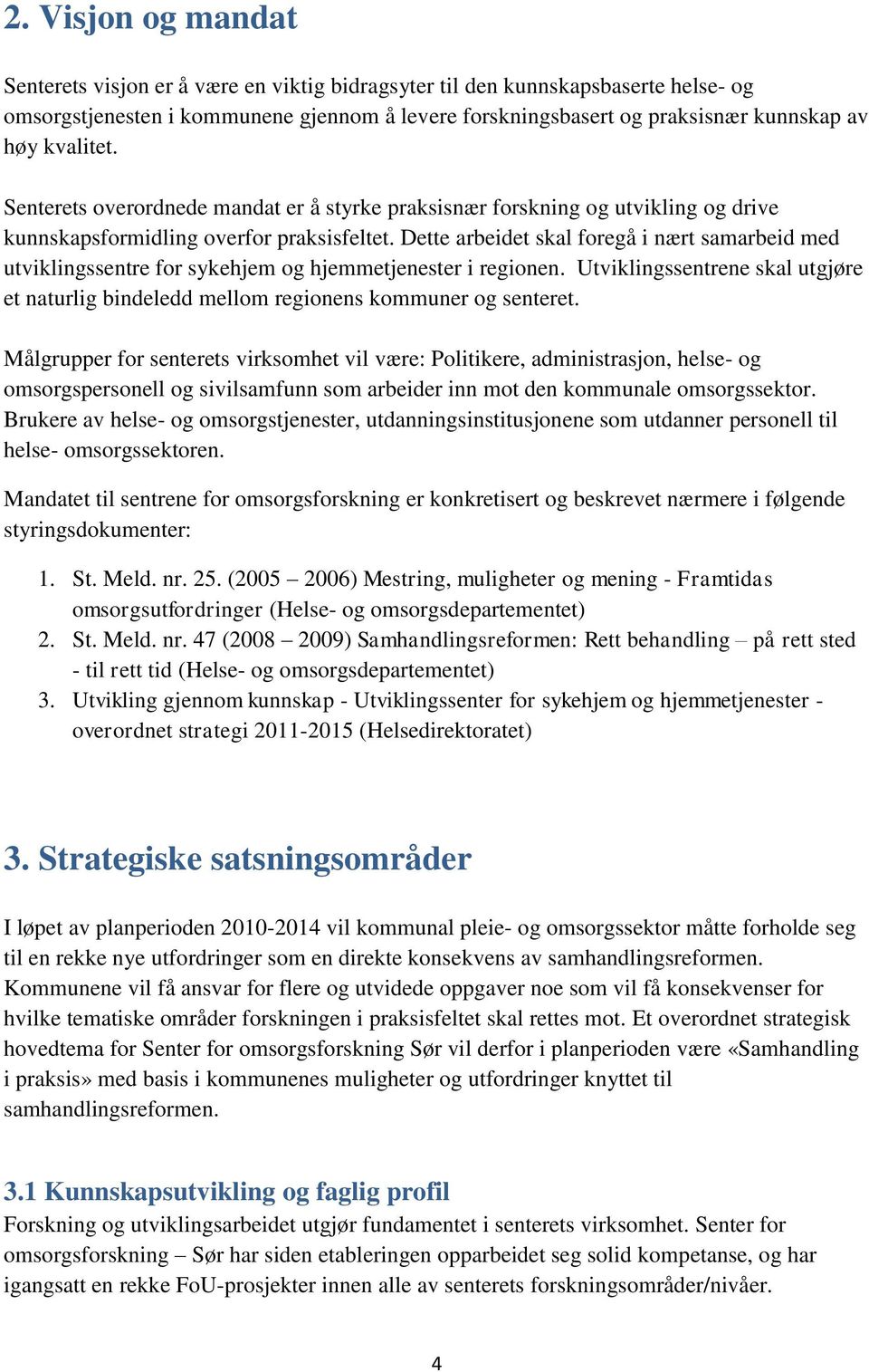 Dette arbeidet skal foregå i nært samarbeid med utviklingssentre for sykehjem og hjemmetjenester i regionen.