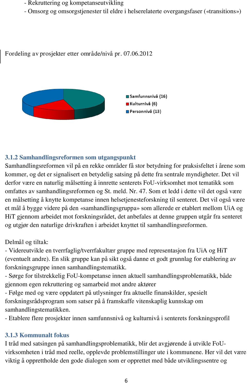 fra sentrale myndigheter. Det vil derfor være en naturlig målsetting å innrette senterets FoU-virksomhet mot tematikk som omfattes av samhandlingsreformen og St. meld. Nr. 47.