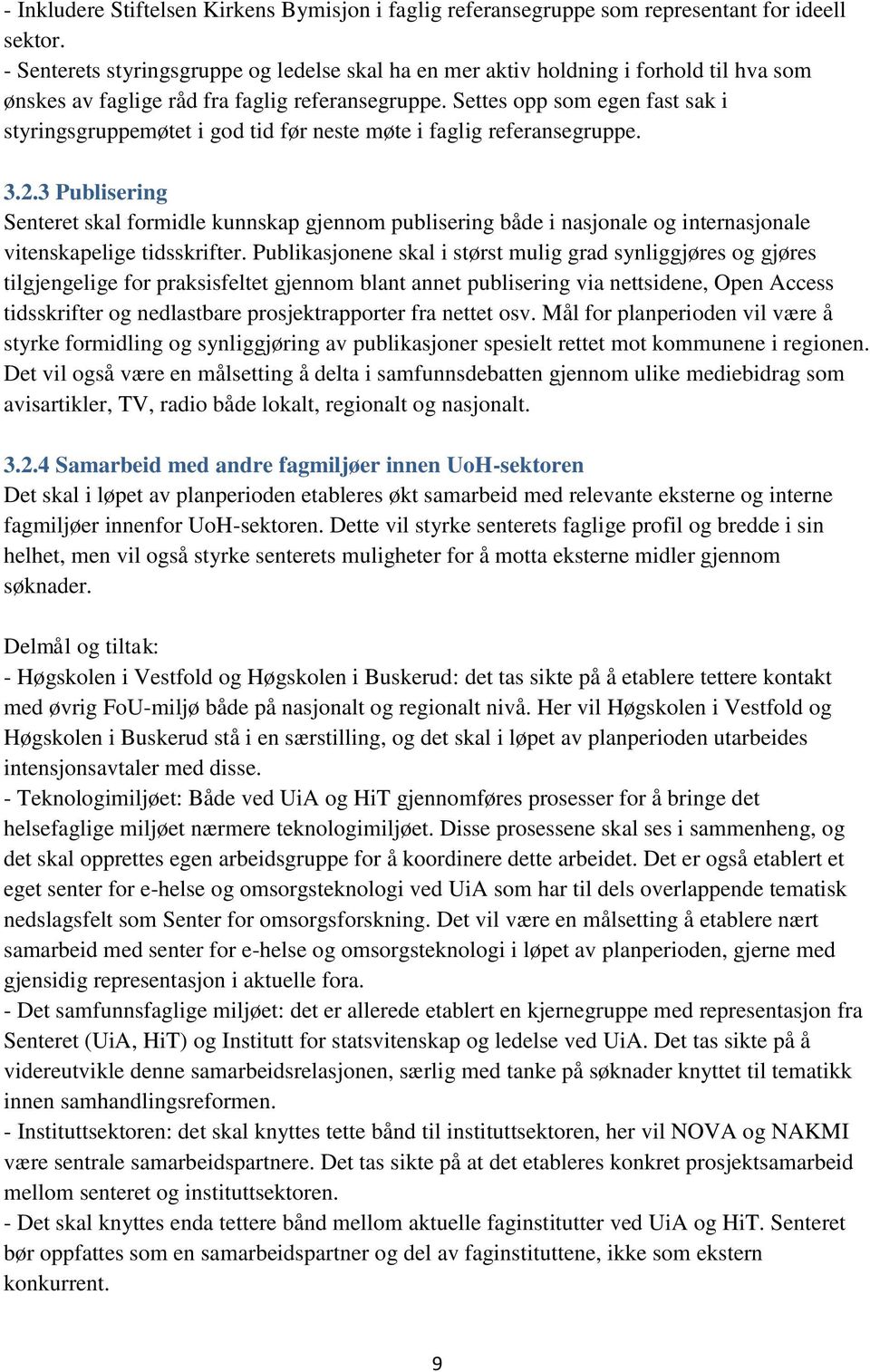 Settes opp som egen fast sak i styringsgruppemøtet i god tid før neste møte i faglig referansegruppe. 3.2.