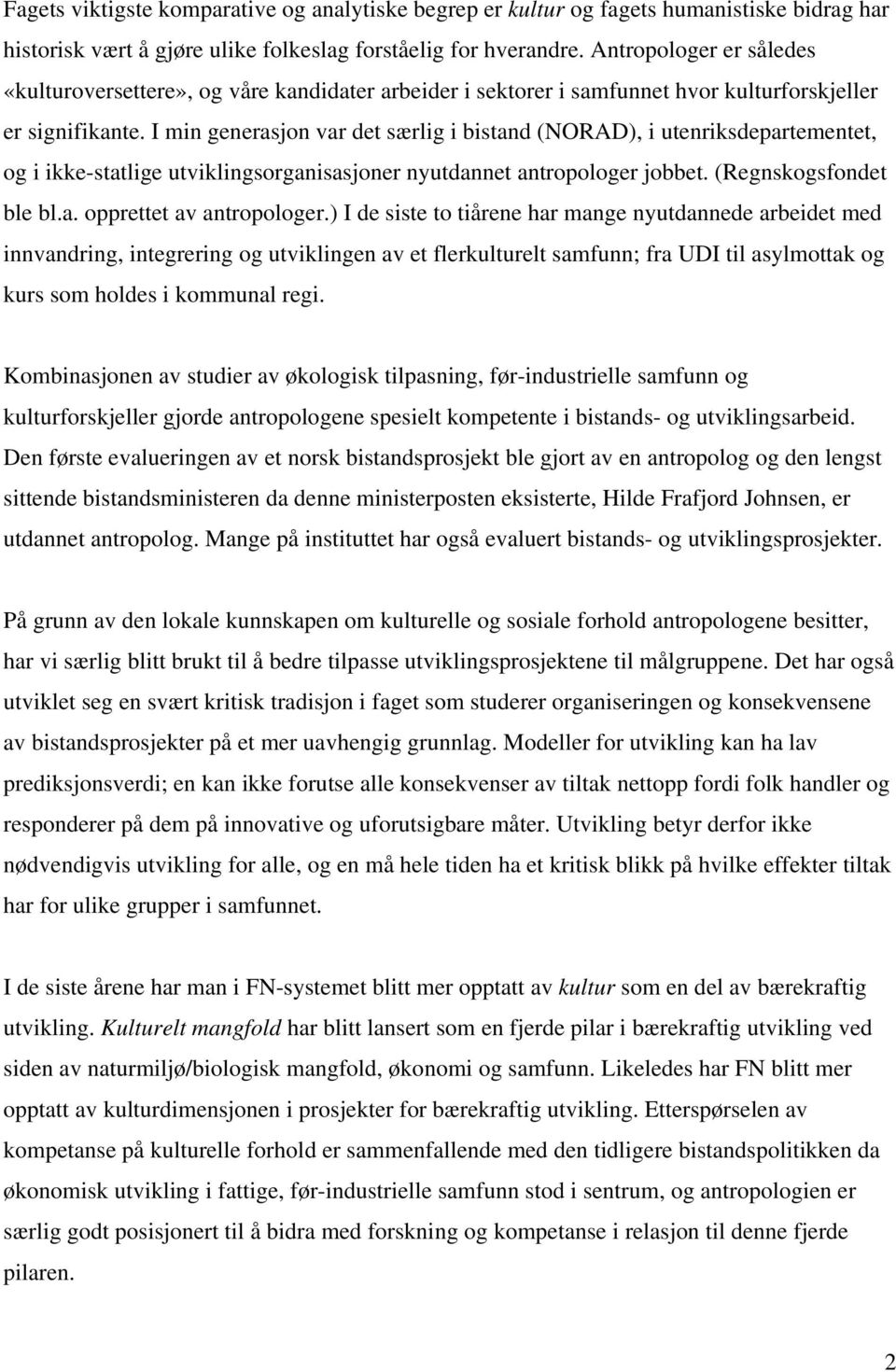 I min generasjon var det særlig i bistand (NORAD), i utenriksdepartementet, og i ikke-statlige utviklingsorganisasjoner nyutdannet antropologer jobbet. (Regnskogsfondet ble bl.a. opprettet av antropologer.