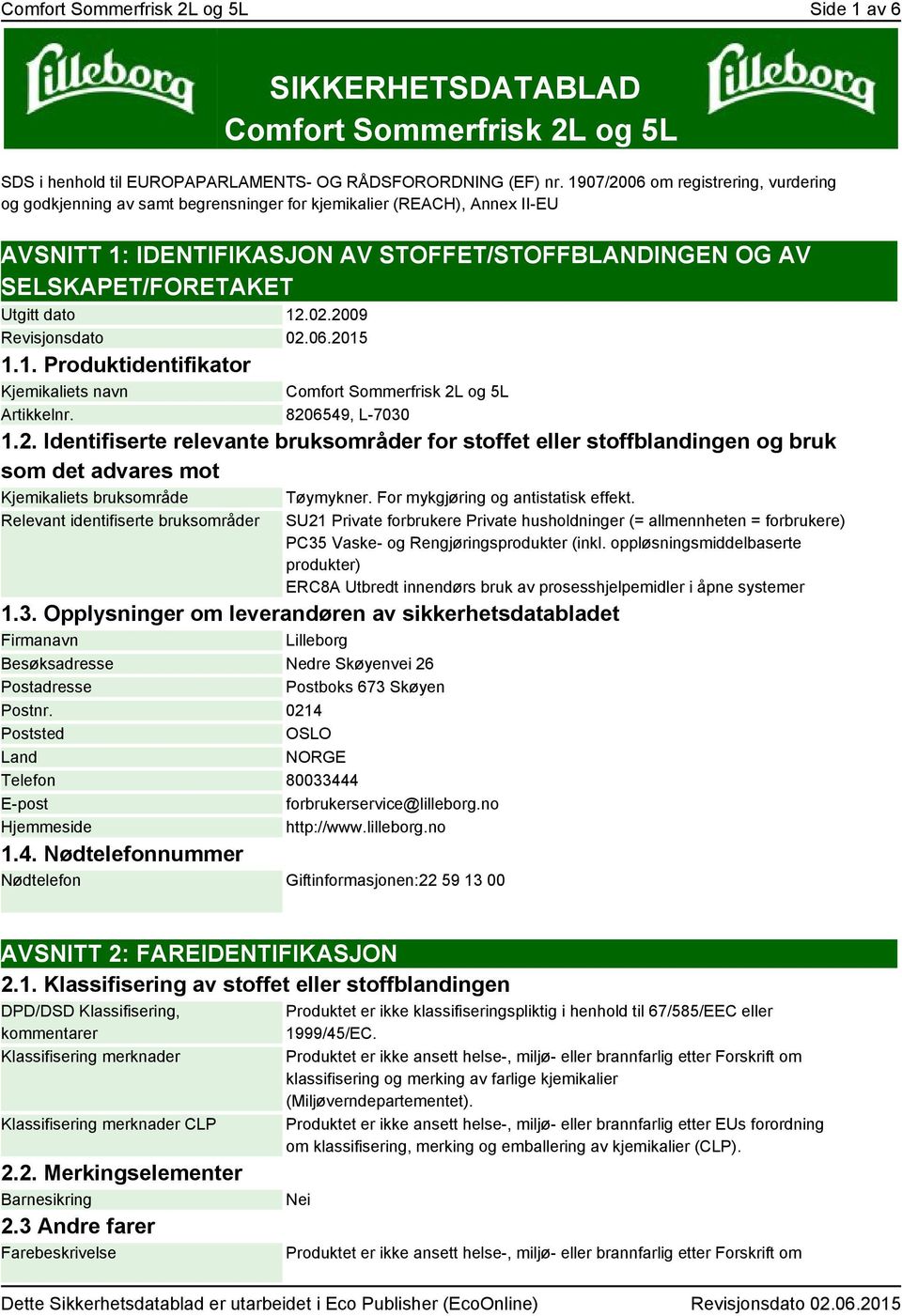 dato 12.02.2009 Revisjonsdato 02.06.2015 1.1. Produktidentifikator Kjemikaliets navn Comfort Sommerfrisk 2L og 5L Artikkelnr. 8206549, L-7030 1.2. Identifiserte relevante bruksområder for stoffet eller stoffblandingen og bruk som det advares mot Kjemikaliets bruksområde Tøymykner.