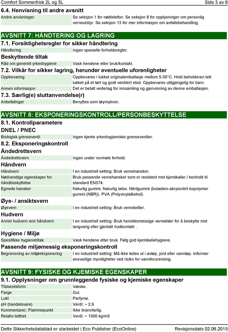 Beskyttende tiltak Råd om generell yrkeshygiene Vask hendene etter bruk/kontakt. 7.2. Vilkår for sikker lagring, herunder eventuelle uforenligheter Oppbevaring Annen informasjon 7.3.