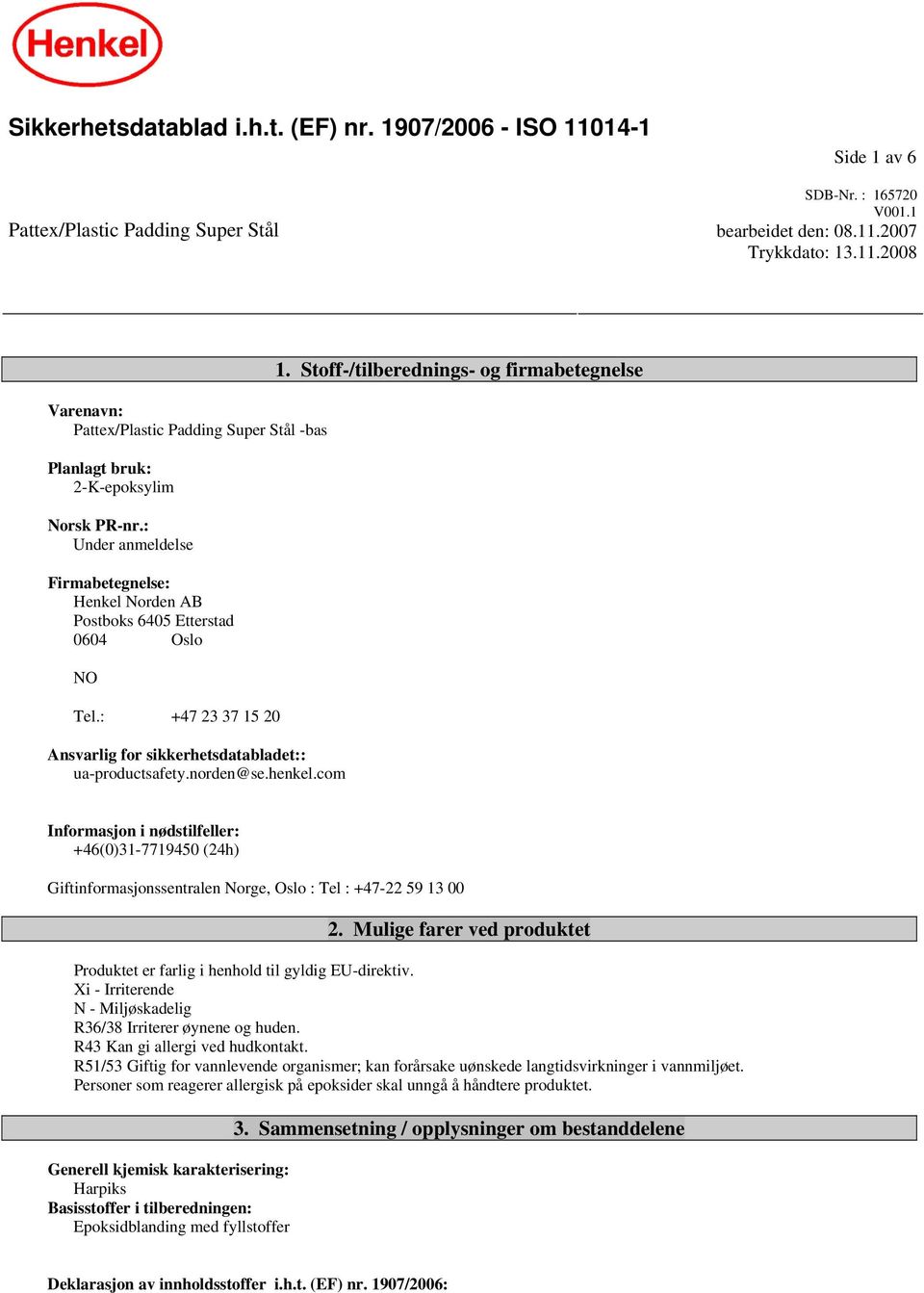 Stoff-/tilberednings- og firmabetegnelse Informasjon i nødstilfeller: +46(0)31-7719450 (24h) Giftinformasjonssentralen Norge, Oslo : Tel : +47-22 59 13 00 2.