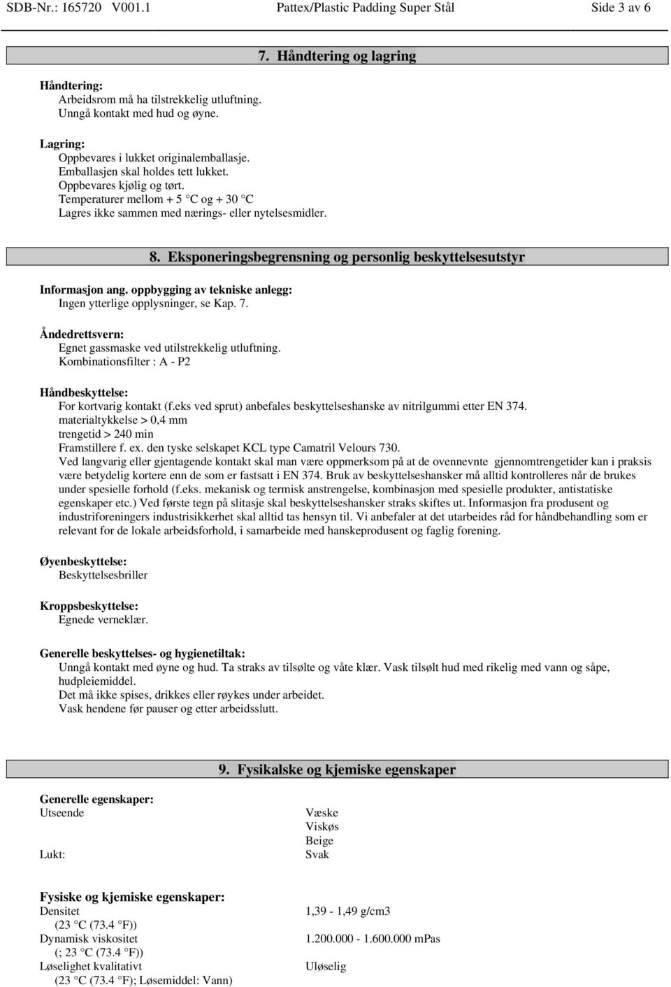 Eksponeringsbegrensning og personlig beskyttelsesutstyr Informasjon ang. oppbygging av tekniske anlegg: Ingen ytterlige opplysninger, se Kap. 7.