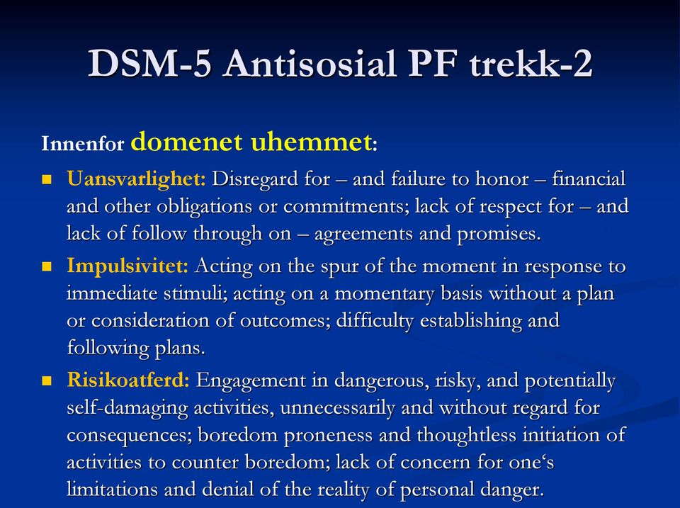 Impulsivitet: Acting on the spur of the moment in response to immediate stimuli; acting on a momentary basis without a plan or consideration of outcomes; difficulty establishing and