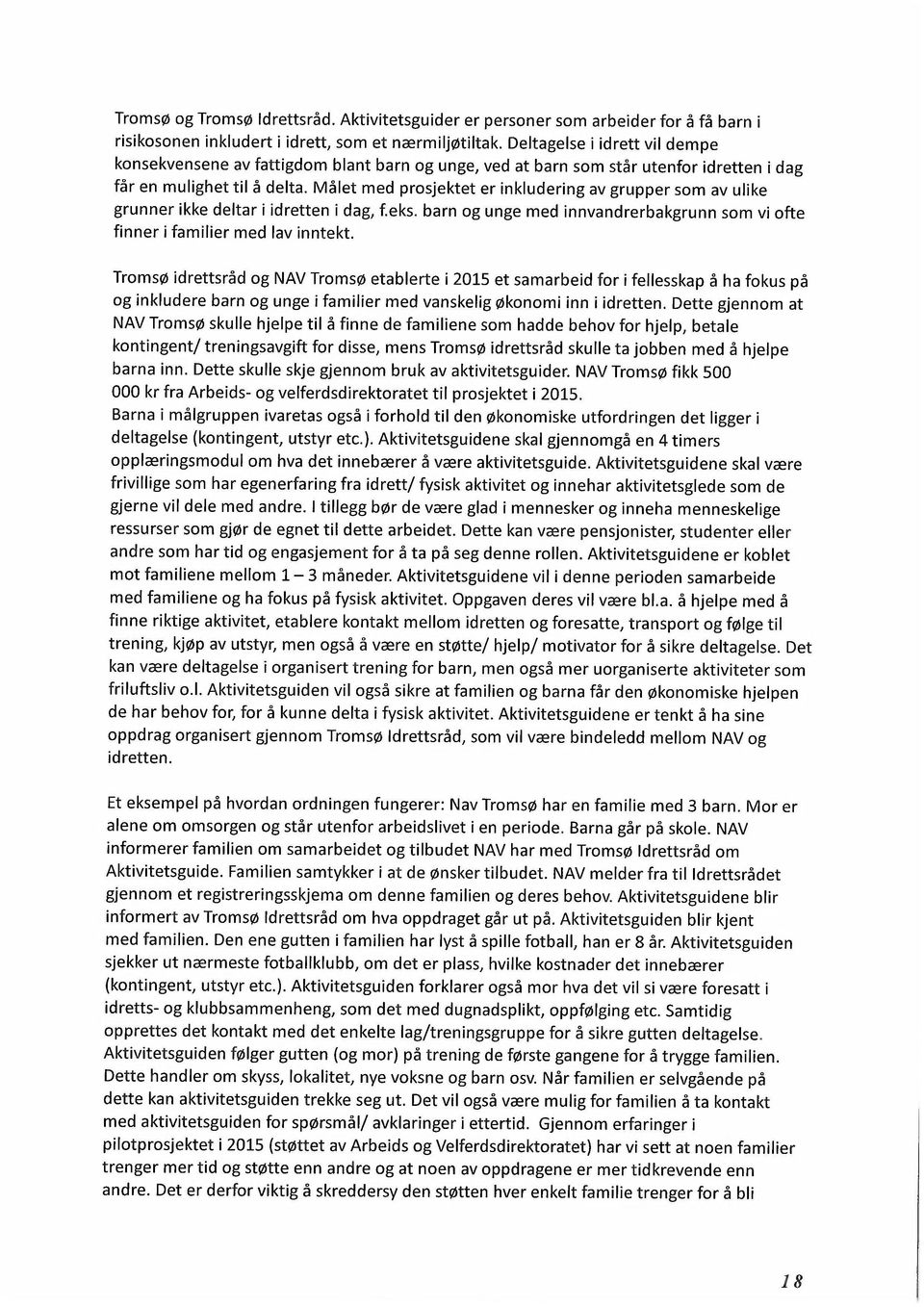 Målet med prosjektet er inkludering av grupper som av ulike grunner ikke deltar i idretten i dag, f.eks. barn og unge med innvandrerbakgrunn som vi ofte finner i familier med lav inntekt.