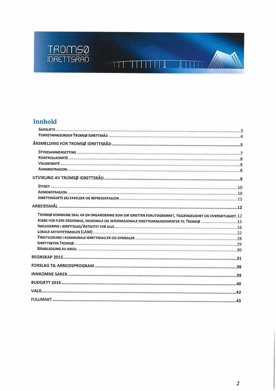 OVERSIKTLIGHET 12 JOBBE FOR FLERE REGIONALE, NASJONALE OG INTERNASJONALE IDRETTSARRANGEMENTER TIL TROMSØ 15 INKLUDERING I IDRETTSLAG/AKTIVITET FOR ALLE 16 LOKALE AKTIVITETSMIDLER (LAM) 22