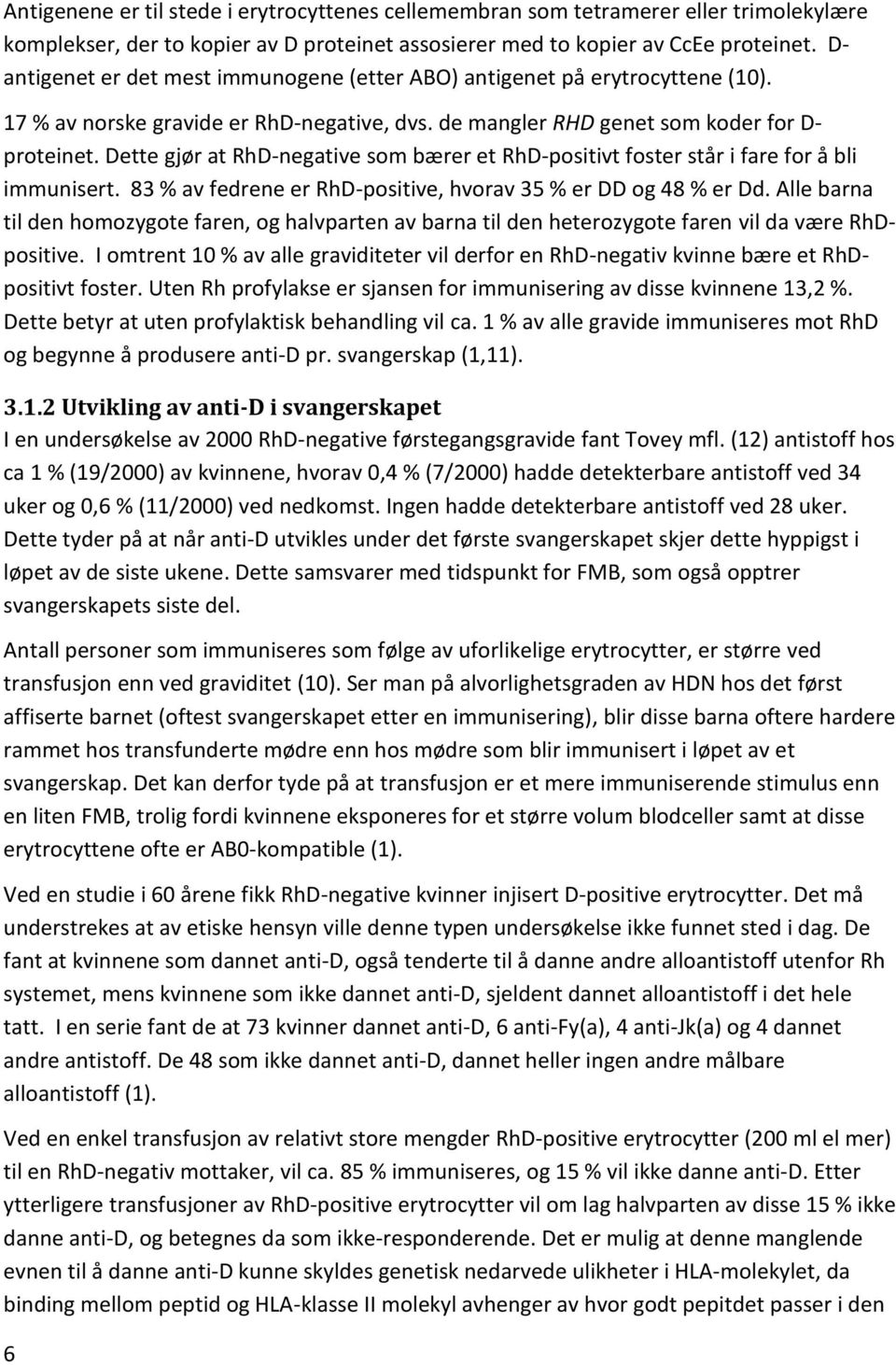 Dette gjør at RhD-negative som bærer et RhD-positivt foster står i fare for å bli immunisert. 83 % av fedrene er RhD-positive, hvorav 35 % er DD og 48 % er Dd.