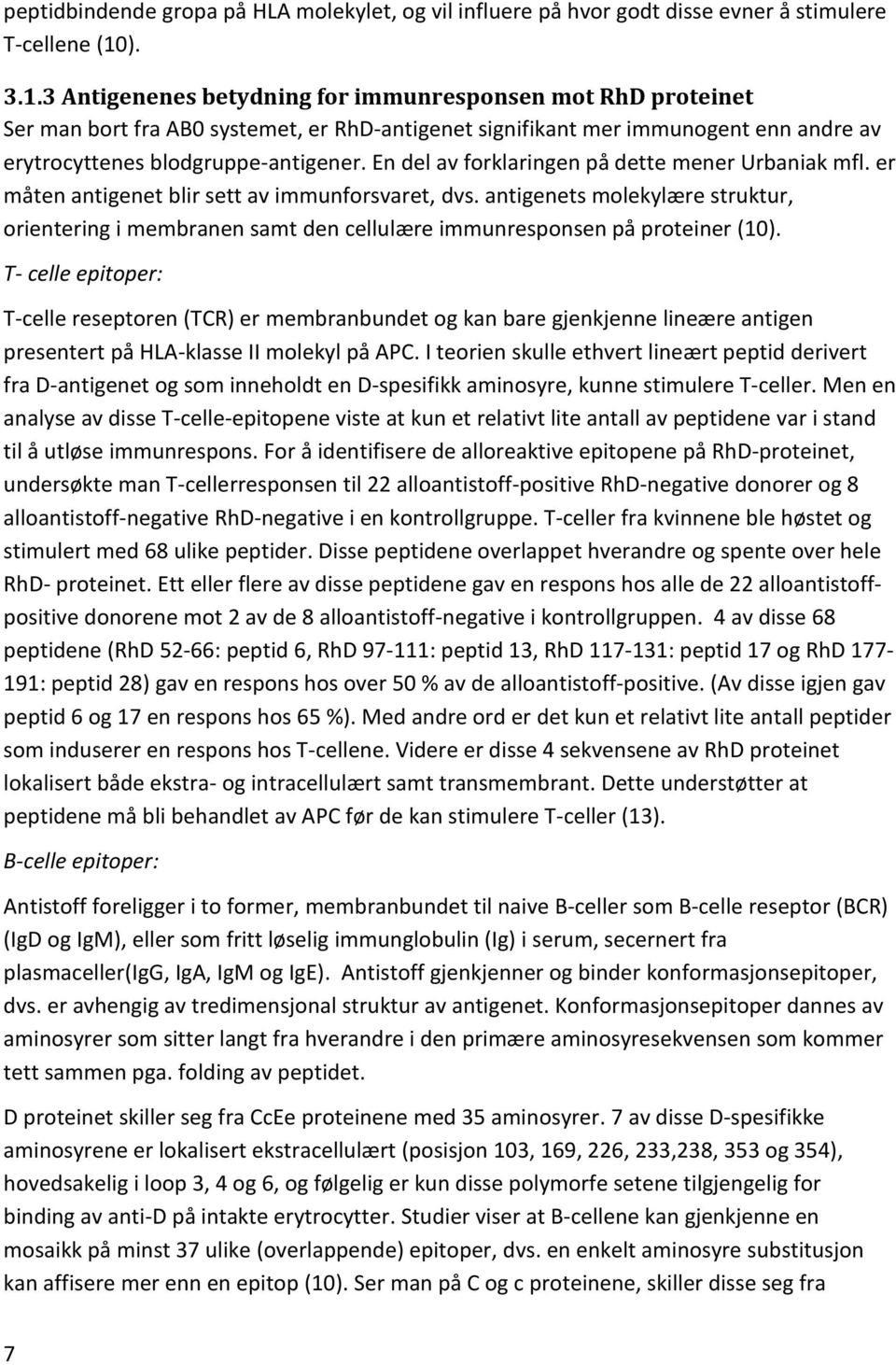 En del av forklaringen på dette mener Urbaniak mfl. er måten antigenet blir sett av immunforsvaret, dvs.