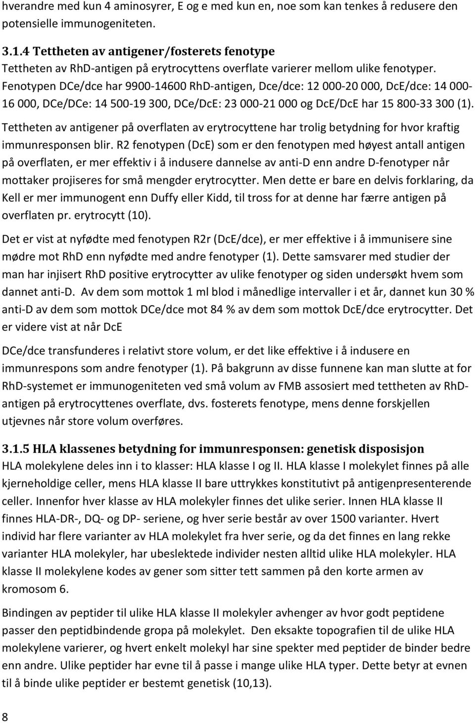 Fenotypen DCe/dce har 9900-14600 RhD-antigen, Dce/dce: 12 000-20 000, DcE/dce: 14 000-16 000, DCe/DCe: 14 500-19 300, DCe/DcE: 23 000-21 000 og DcE/DcE har 15 800-33 300 (1).