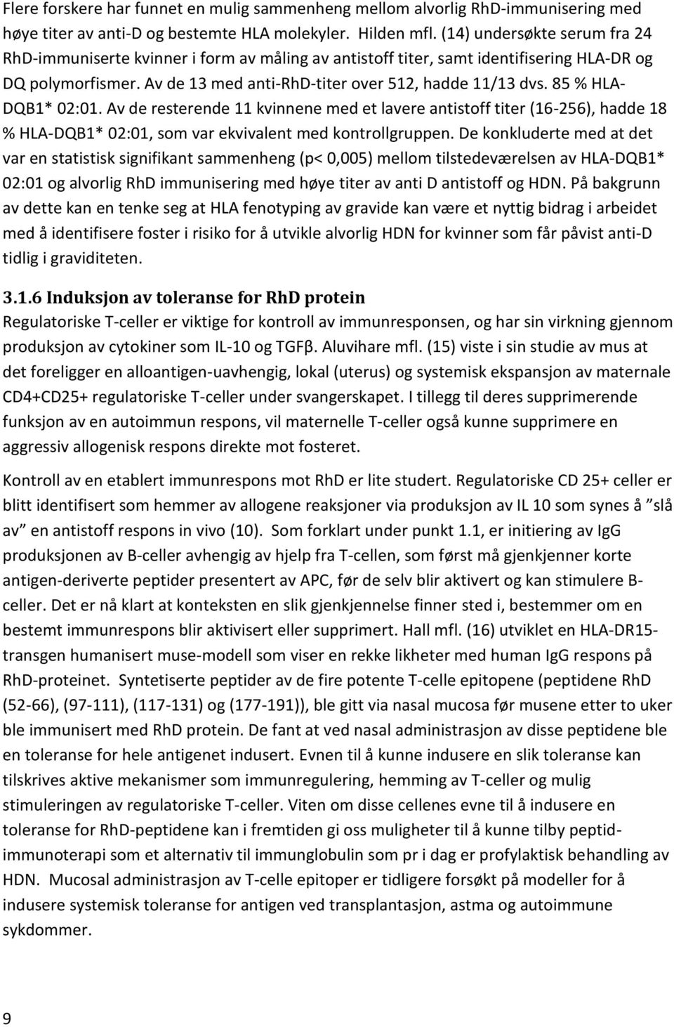 85 % HLA- DQB1* 02:01. Av de resterende 11 kvinnene med et lavere antistoff titer (16-256), hadde 18 % HLA-DQB1* 02:01, som var ekvivalent med kontrollgruppen.