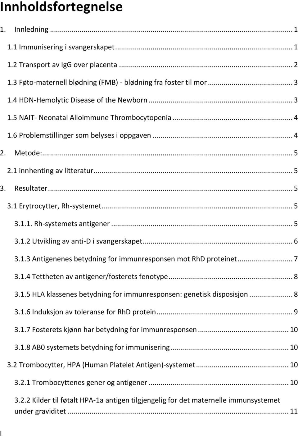 Resultater... 5 3.1 Erytrocytter, Rh-systemet... 5 3.1.1. Rh-systemets antigener... 5 3.1.2 Utvikling av anti-d i svangerskapet... 6 3.1.3 Antigenenes betydning for immunresponsen mot RhD proteinet.