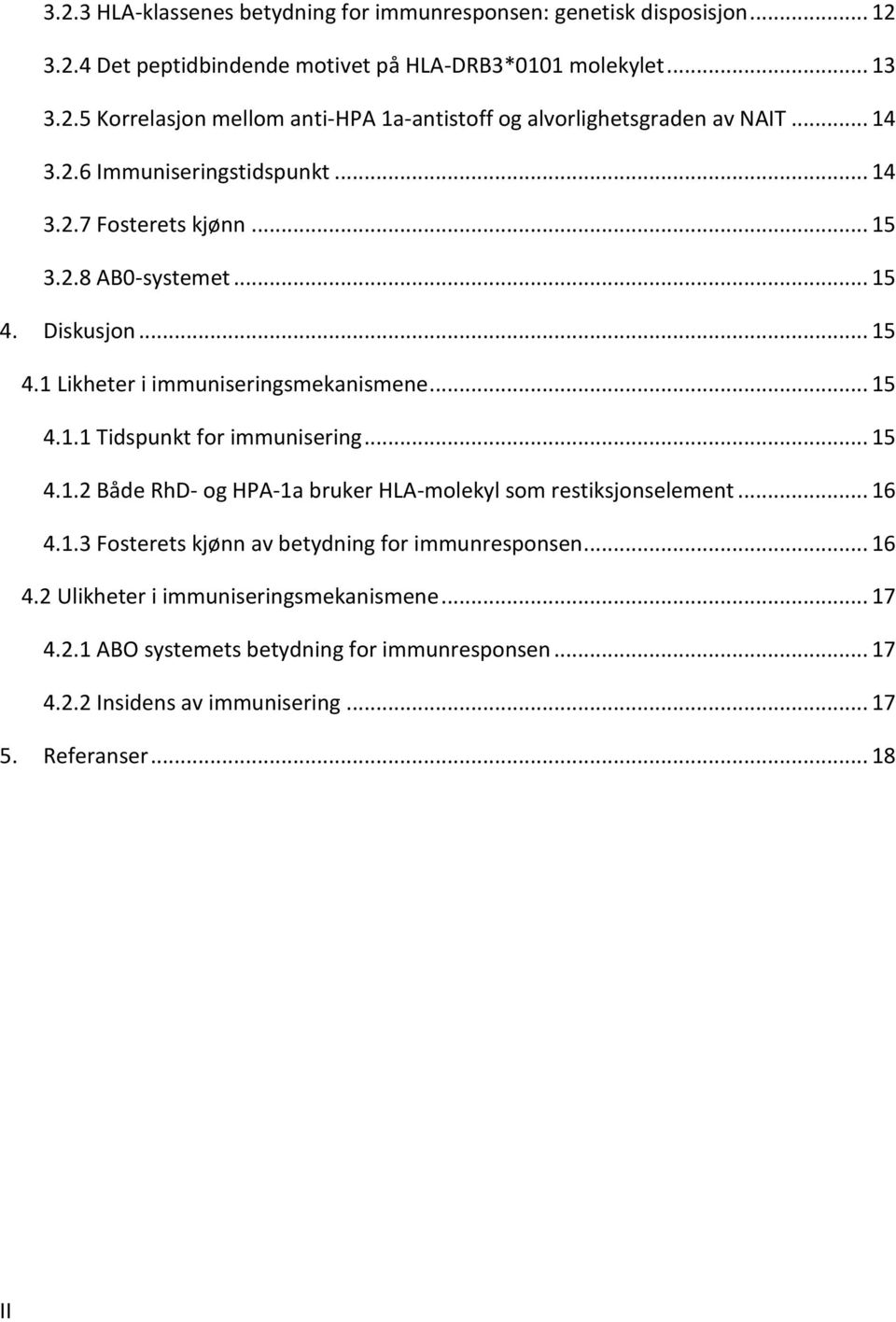 .. 15 4.1.2 Både RhD- og HPA-1a bruker HLA-molekyl som restiksjonselement... 16 4.1.3 Fosterets kjønn av betydning for immunresponsen... 16 4.2 Ulikheter i immuniseringsmekanismene.