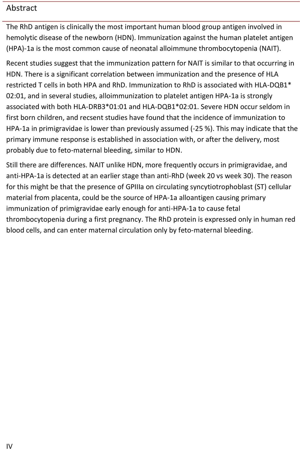 Recent studies suggest that the immunization pattern for NAIT is similar to that occurring in HDN.