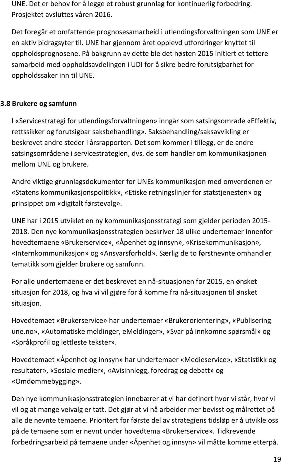 På bakgrunn av dette ble det høsten 2015 initiert et tettere samarbeid med oppholdsavdelingen i UDI for å sikre bedre forutsigbarhet for oppholdssaker inn til UNE. 3.