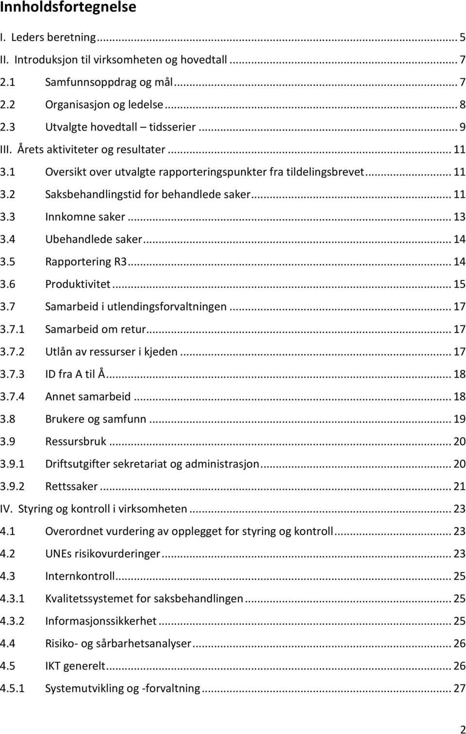 4 Ubehandlede saker... 14 3.5 Rapportering R3... 14 3.6 Produktivitet... 15 3.7 Samarbeid i utlendingsforvaltningen... 17 3.7.1 Samarbeid om retur... 17 3.7.2 Utlån av ressurser i kjeden... 17 3.7.3 ID fra A til Å.