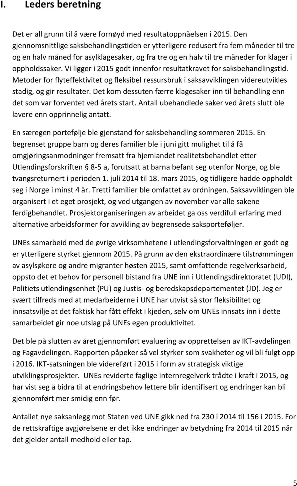 Vi ligger i 2015 godt innenfor resultatkravet for saksbehandlingstid. Metoder for flyteffektivitet og fleksibel ressursbruk i saksavviklingen videreutvikles stadig, og gir resultater.