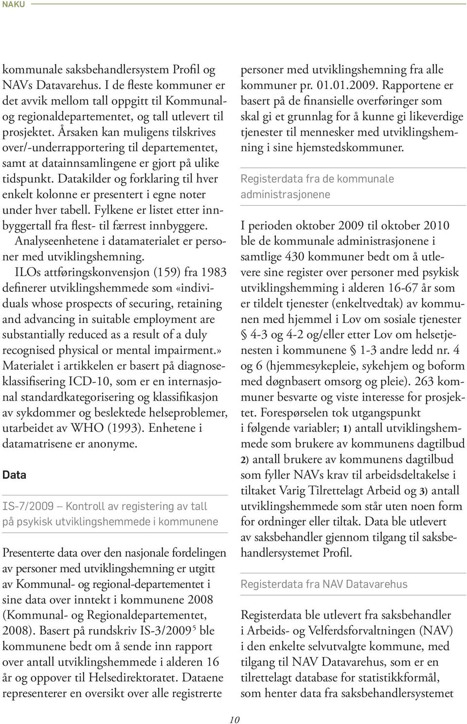 Datakilder og forklaring til hver enkelt kolonne er presentert i egne noter under hver tabell. Fylkene er listet etter innbyggertall fra flest- til færrest innbyggere.