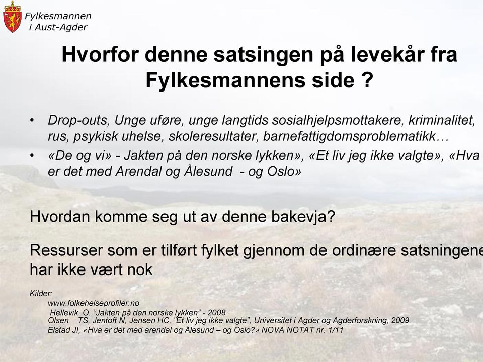 norske lykken», «Et liv jeg ikke valgte», «Hva er det med Arendal og Ålesund - og Oslo» Hvordan komme seg ut av denne bakevja?