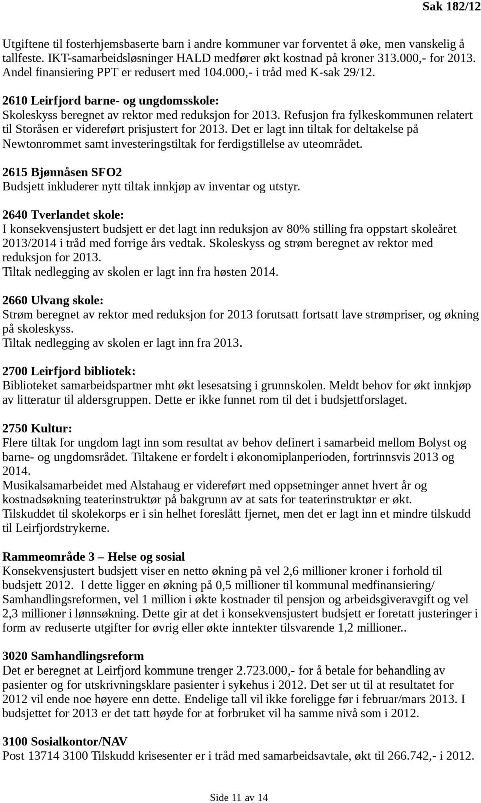 Refusjon fra fylkeskommunen relatert til Storåsen er videreført prisjustert for 2013. Det er lagt inn tiltak for deltakelse på Newtonrommet samt investeringstiltak for ferdigstillelse av uteområdet.