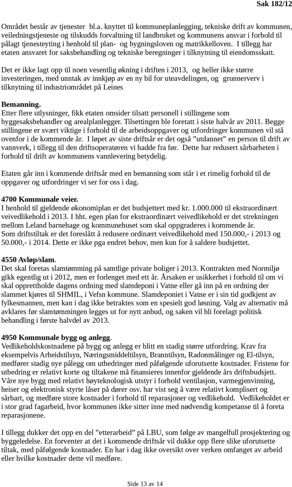 knyttet til kommuneplanlegging, tekniske drift av kommunen, veiledningstjeneste og tilskudds forvaltning til landbruket og kommunens ansvar i forhold til pålagt tjenesteyting i henhold til plan- og