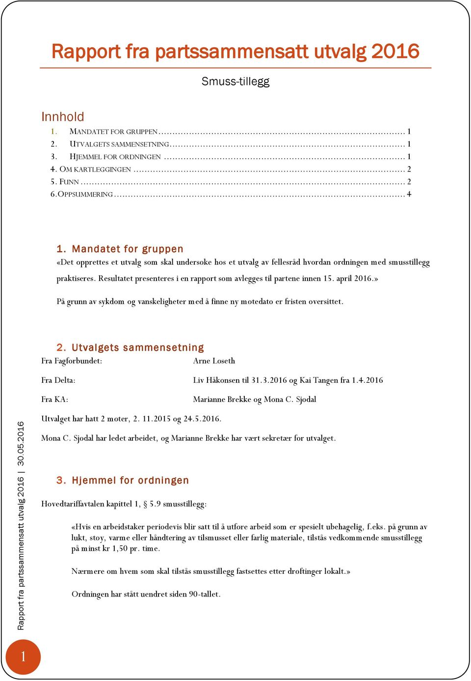 Resultatet presenteres i en rapport som avlegges til partene innen 15. april 2016.» På grunn av sykdom og vanskeligheter med å finne ny møtedato er fristen oversittet. 2. Utvalgets sammensetning Fra Fagforbundet: Arne Løseth Fra Delta: Liv Håkonsen til 31.