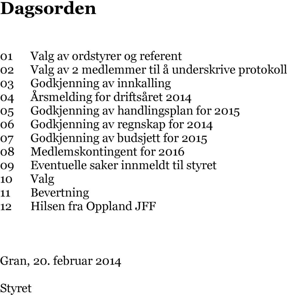 Godkjenning av regnskap for 2014 07 Godkjenning av budsjett for 2015 08 Medlemskontingent for 2016 09