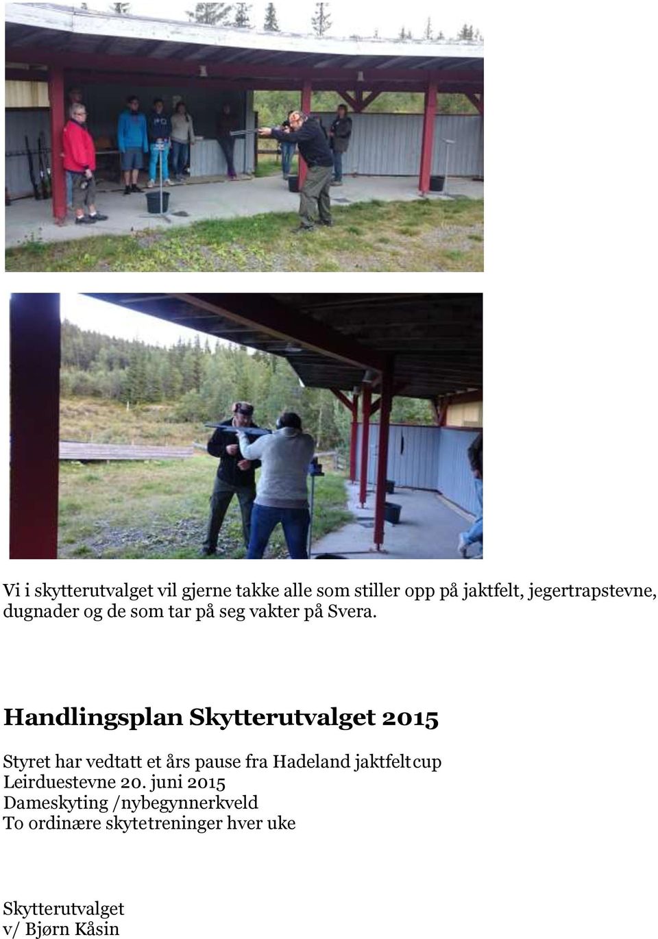 Handlingsplan Skytterutvalget 2015 Styret har vedtatt et års pause fra Hadeland jaktfelt