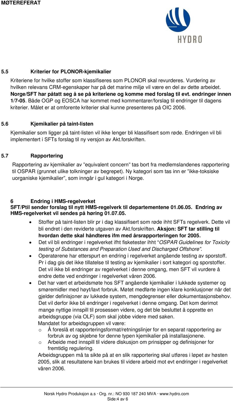 endringer innen 1/7-05. Både OGP og EOSCA har kommet med kommentarer/forslag til endringer til dagens kriterier. Målet er at omforente kriterier skal kunne presenteres på OIC 2006. 5.