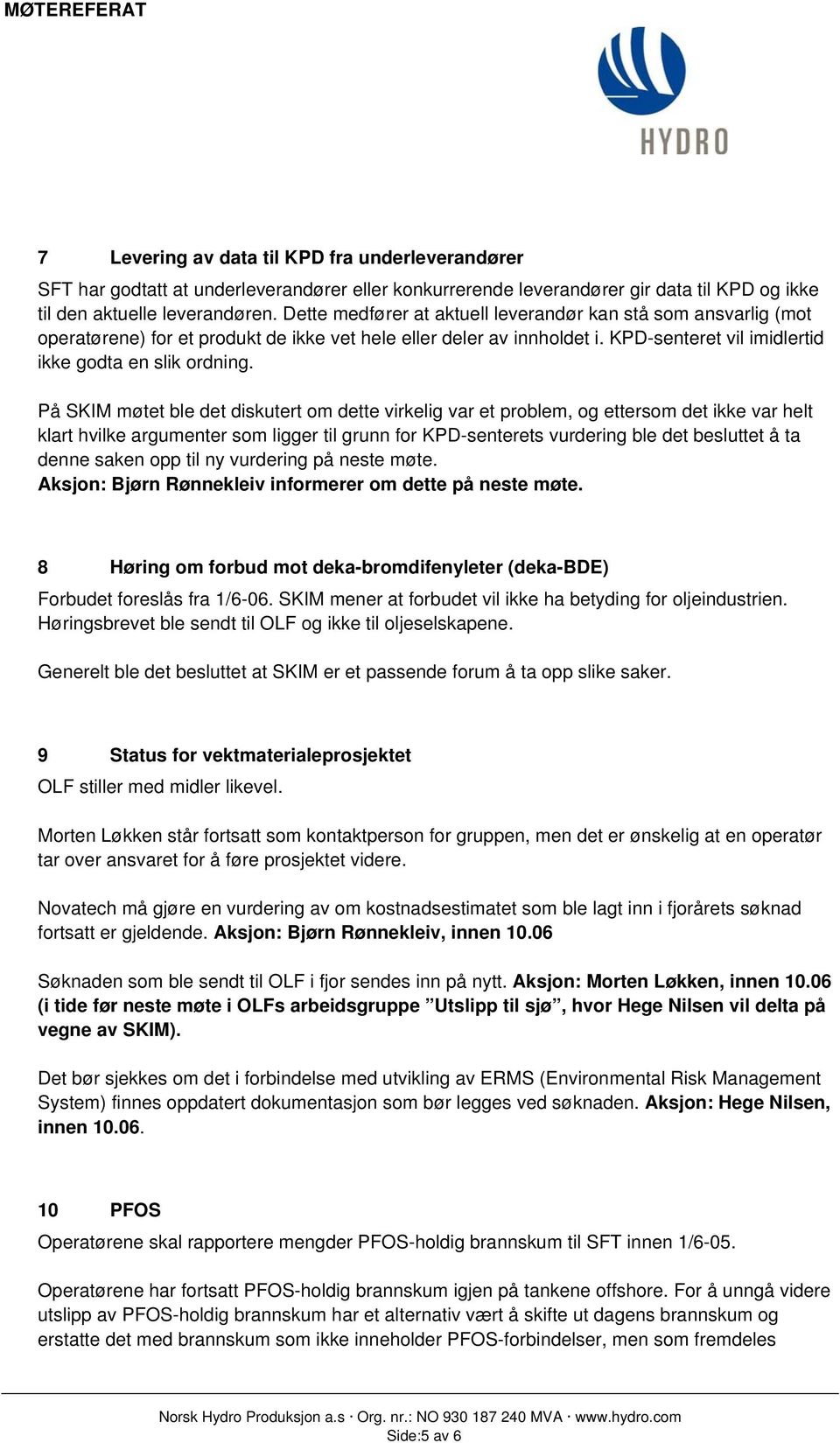 På SKIM møtet ble det diskutert om dette virkelig var et problem, og ettersom det ikke var helt klart hvilke argumenter som ligger til grunn for KPD-senterets vurdering ble det besluttet å ta denne