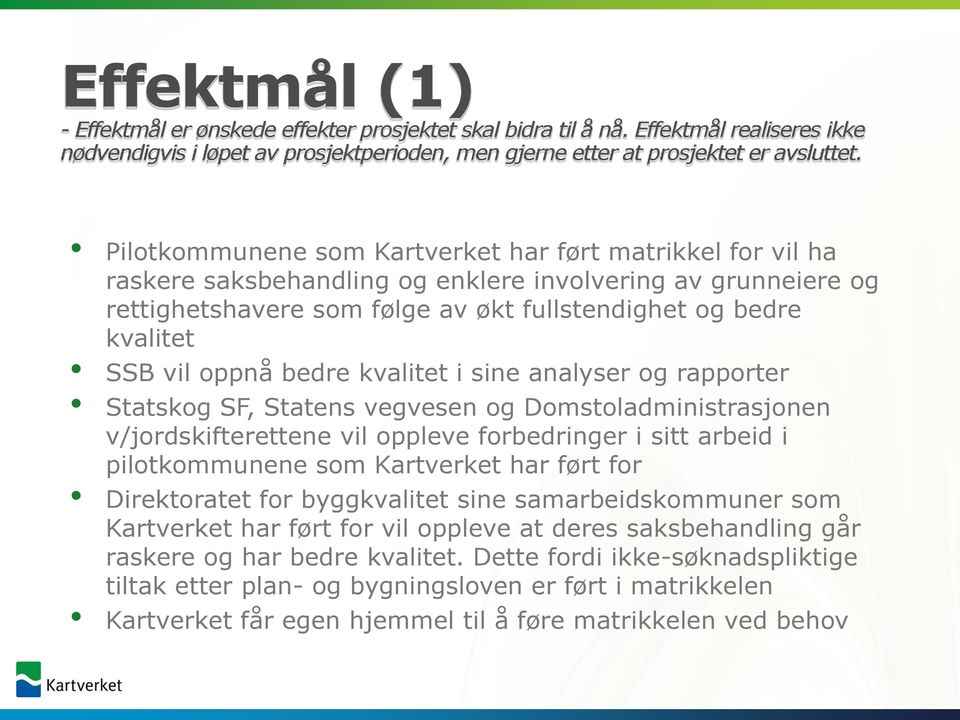 oppnå bedre kvalitet i sine analyser og rapporter Statskog SF, Statens vegvesen og Domstoladministrasjonen v/jordskifterettene vil oppleve forbedringer i sitt arbeid i pilotkommunene som Kartverket