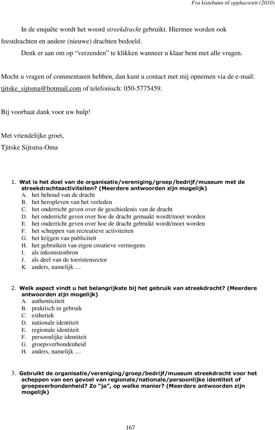 Met vriendelijke groet, Tjitske Sijtsma-Oma 1. Wat is het doel van de organisatie/vereniging/groep/bedrijf/museum met de streekdrachtsactiviteiten? (Meerdere antwoorden zijn mogelijk) A.