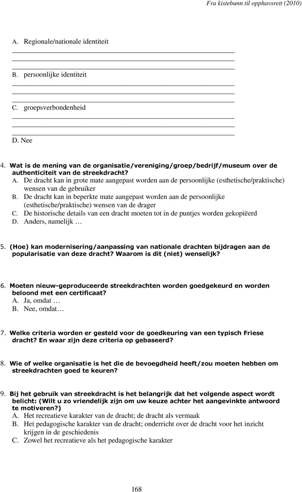 De dracht kan in grote mate aangepast worden aan de persoonlijke (esthetische/praktische) wensen van de gebruiker B.