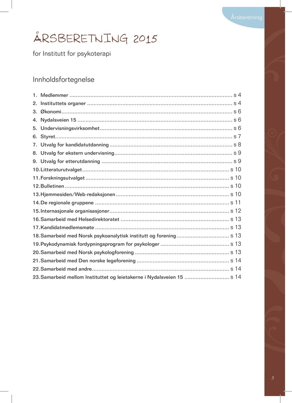 Forskningsutvalget... s 10 12. Bulletinen... s 10 13. Hjemmesiden/Web-redaksjonen... s 10 14. De regionale gruppene... s 11 15. Internasjonale organisasjoner... s 12 16.