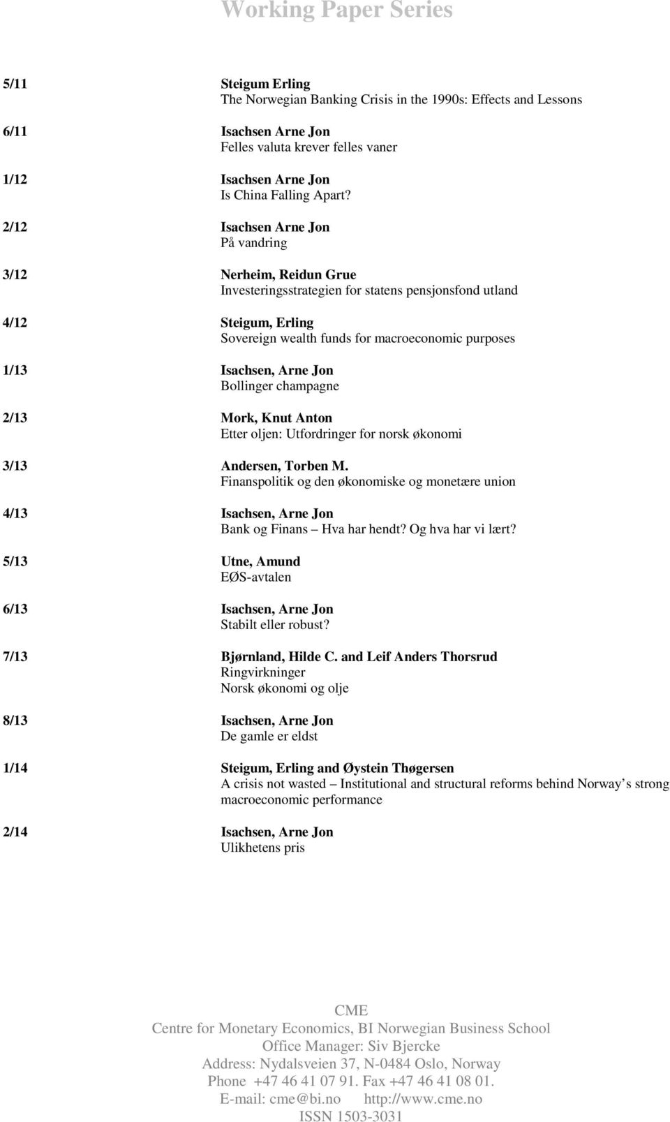 2/12 Isachsen Arne Jon På vandring 3/12 Nerheim, Reidun Grue Investeringsstrategien for statens pensjonsfond utland 4/12 Steigum, Erling Sovereign wealth funds for macroeconomic purposes 1/13