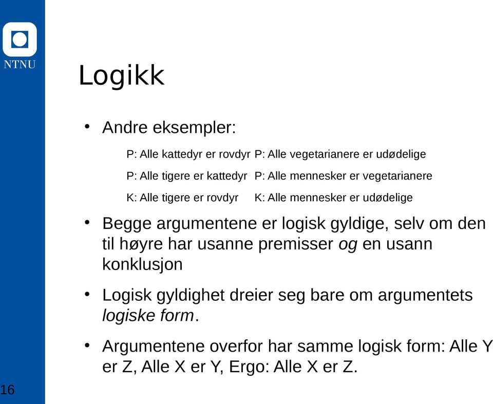 logisk gyldige, selv om den til høyre har usanne premisser og en usann konklusjon Logisk gyldighet dreier seg bare