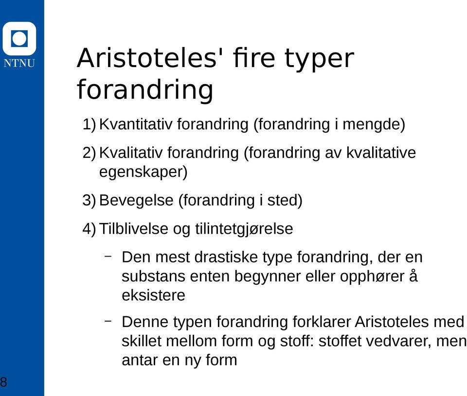 tilintetgjørelse 8 Den mest drastiske type forandring, der en substans enten begynner eller opphører å