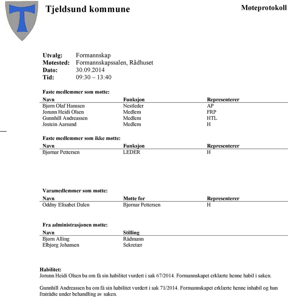 Faste medlemmer som ikke møtte: Navn Funksjon Representerer Bjørnar Pettersen LEDER H Varamedlemmer som møtte: Navn Møtte for Representerer Oddny Elisabet Dalen Bjørnar Pettersen H Fra