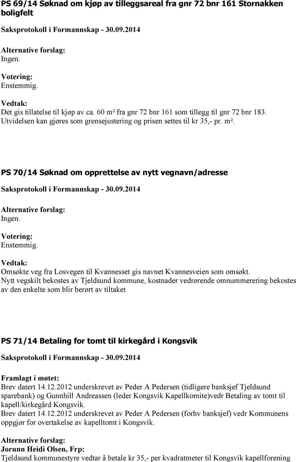 PS 70/14 Søknad om opprettelse av nytt vegnavn/adresse Omsøkte veg fra Losvegen til Kvannesset gis navnet Kvannesveien som omsøkt.