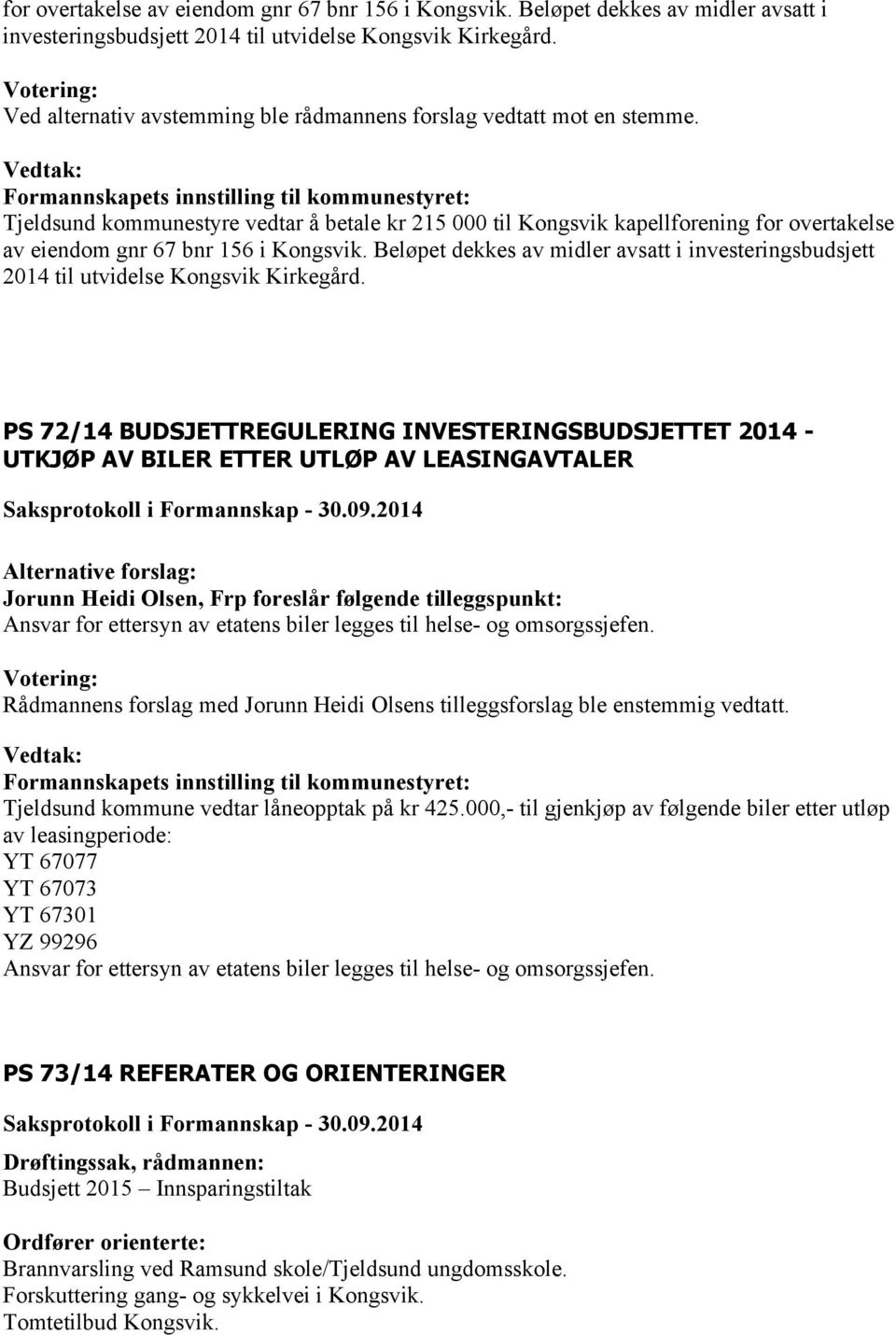 Formannskapets innstilling til kommunestyret: Tjeldsund kommunestyre vedtar å betale kr 215 000 til Kongsvik kapellforening  PS 72/14 BUDSJETTREGULERING INVESTERINGSBUDSJETTET 2014 - UTKJØP AV BILER