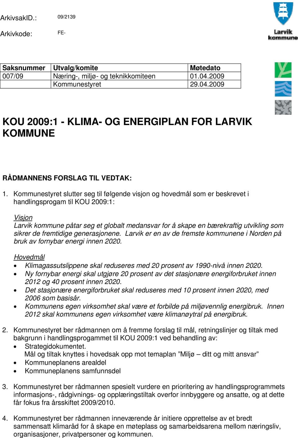 Kommunestyret slutter seg til følgende visjon og hovedmål som er beskrevet i handlingsprogam til KOU 2009:1: Visjon Larvik kommune påtar seg et globalt medansvar for å skape en bærekraftig utvikling