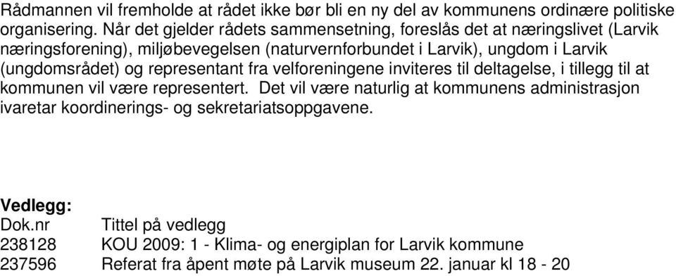 (ungdomsrådet) og representant fra velforeningene inviteres til deltagelse, i tillegg til at kommunen vil være representert.