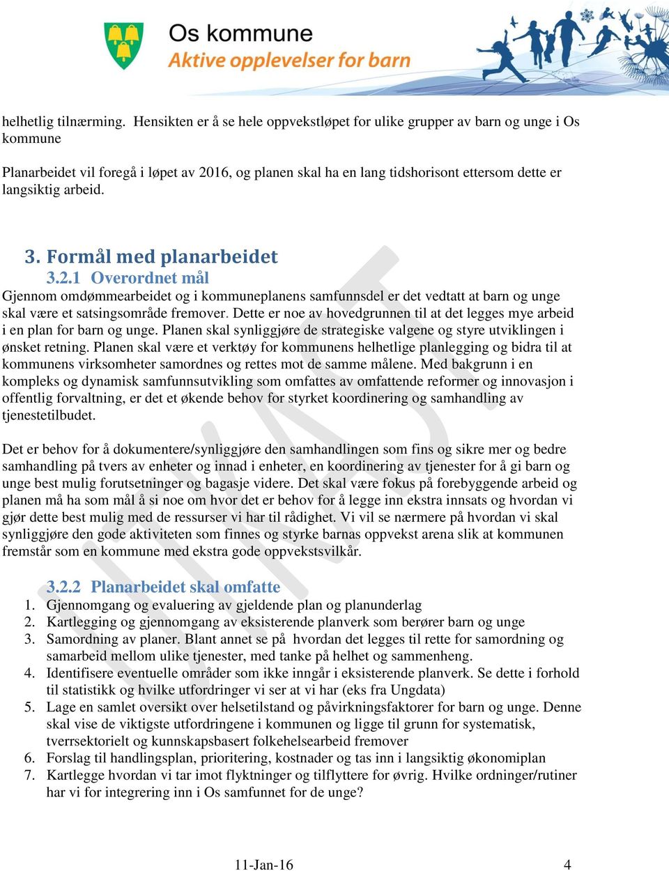 3. Formål med planarbeidet 3.2.1 Overordnet mål Gjennom omdømmearbeidet og i kommuneplanens samfunnsdel er det vedtatt at barn og unge skal være et satsingsområde fremover.